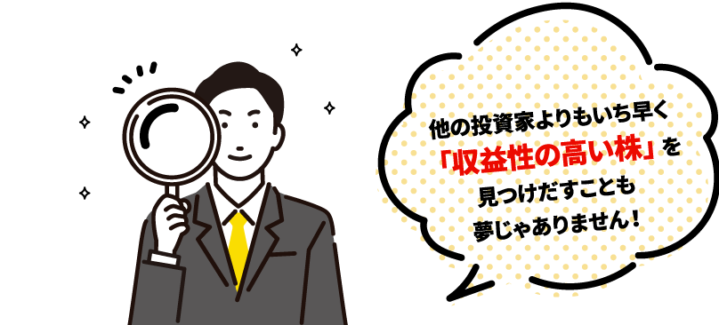 他の投資家よりもいち早く「収益性の高い株」を見つけだすことも夢じゃありません！